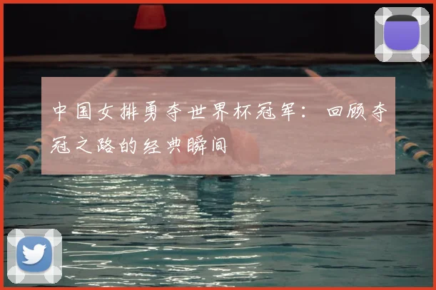 中国女排勇夺世界杯冠军:回顾夺冠之路的经典瞬间